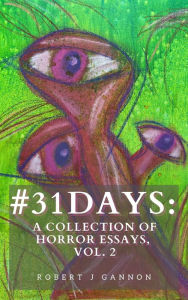Title: #31Days: A Collection Of Horror Essays, Vol. 2, Author: Robert Gannon