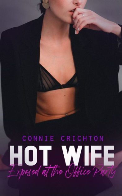 Hot Wife Exposed At The Office Party By Connie Crichton Ebook Barnes Noble