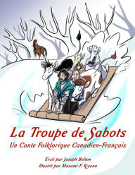 Title: La Troupe de Sabots: Un Conte Folklorique Canadien-Français, Author: Joseph Bolton