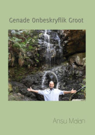 Title: Genade Onbeskryflik Groot, Author: Ansu Malan