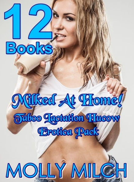 Milked At Home Taboo Lactation Hucow Erotica Pack Of 12 Books By Molly
