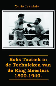Title: Boks Tactiek in de Technieken van de Ring Meesters 1800-1940., Author: Yuriy Ivantsiv