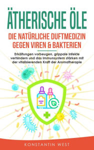 Title: Ätherische Öle - Die natürliche Duftmedizin gegen Viren & Bakterien, Author: Konstantin West