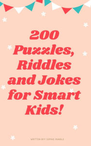 Title: 200 Riddles Puzzles and Jokes for Smart Kids, Author: Sophie Rundle
