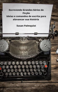 Title: Ideias e comandos de escrita para alavancar sua história, Author: Susan Palmquist