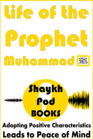 Title: Life of the Prophet Muhammad (SAW), Author: ShaykhPod Books