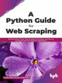 A Python Guide for Web Scraping: Explore Python Tools, Web Scraping Techniques, and How to Automata Data for Industrial Applications (English Edition)