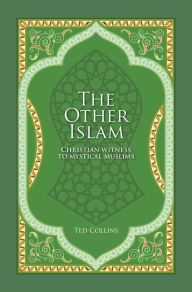 Title: The Other Islam. Christian Witness to Mystical Muslims, Author: Ted Collins