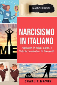 Title: Narcisismo In italiano/ Narcissism In Italian: Capire il Disturbo Narcisistico Di Personalità, Author: Charlie Mason