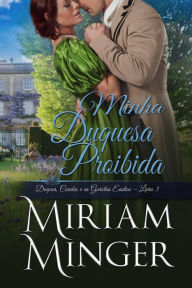 Title: Minha Duquesa Proibida (Duques, Condes e as Garotas Easton, #3), Author: Miriam Minger