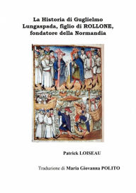 Title: La Historia di Guglielmo Lungaspada, figlio di ROLLONE, fondatore della Normandia, Author: Patrick LOISEAU