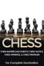 Chess: Chess Masterclass Guide to Chess Tactics, Chess Openings & Chess Strategies