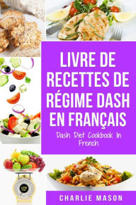Title: Livre De Recettes De Régime Dash En Français/ Dash Diet Cookbook In French, Author: Charlie Mason