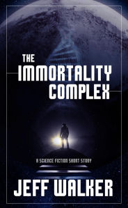 Title: The Immortality Complex (A Science Fiction Short Story), Author: Jeff Walker