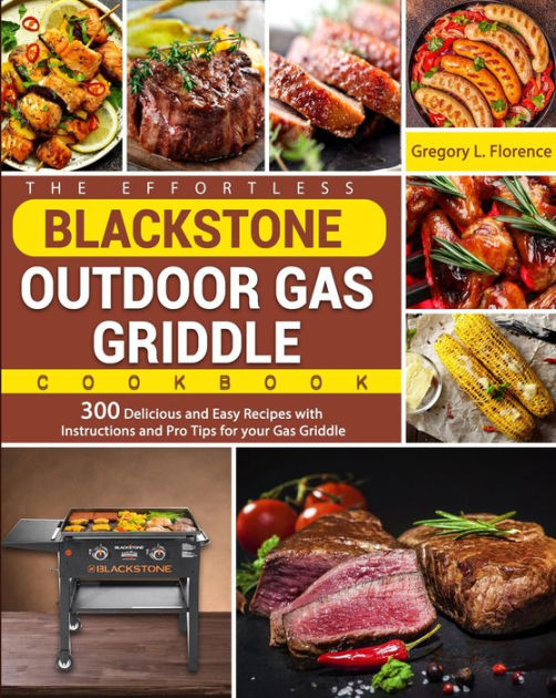 The Effortless Blackstone Outdoor Gas Griddle Cookbook 300 Delicious