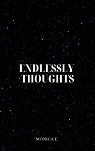 Title: Endlessly thoughts, Author: Monica E.