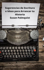 Title: Sugerencias de Escritura e Ideas para Arrancar tu Historia, Author: Susan Palmquist