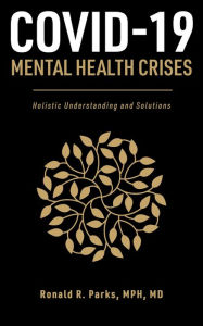Title: COVID-19/Mental Health Crises: Holistic Understanding and Solutions, Author: Ronald Parks