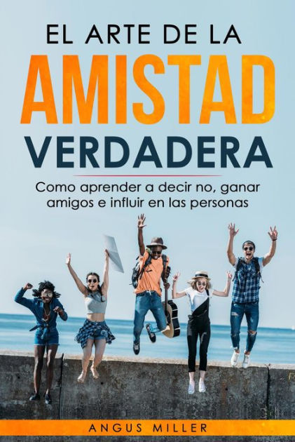 El Arte De La Amistad Verdadera Como Aprender A Decir No, Ganar Amigos ...