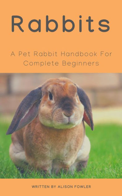 Rabbits - A Pet Rabbit Handbook For Complete Beginners By Alison Fowler ...