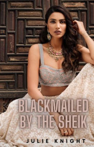 Title: Blackmailed by the Sheik, Author: Julie Knight