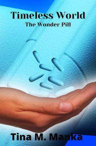 Title: Timeless World The Wonder Pill, Author: Tina M. Manka