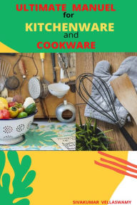 Title: Ultimate Manuel for Kitchenware and Cookware, Author: SIVAKUMAR VELLASWAMY