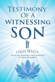 Title: Testimony Of A Witnessing Son By Leigh White, Author: Leigh White