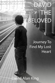 Title: David The Beloved: Journey To Find My Lost Heart, Author: David Alan King