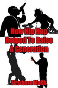 Title: How Hip Hop Helped To Raise A Generation, Author: Firstborn Malik