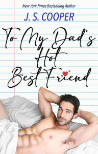 Title: To My Dad's Hot Best Friend (The Inappropriate Bachelors, #7), Author: J. S. Cooper