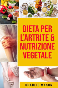 Title: Dieta per l'Artrite & Nutrizione Vegetale, Author: Charlie Mason