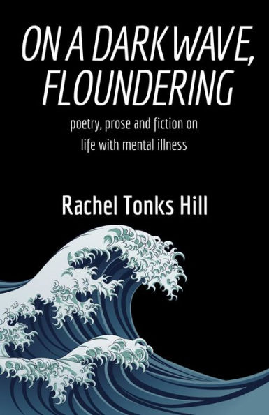On a Dark Wave, Floundering: Poetry, Prose and Fiction on Life with Mental Illness