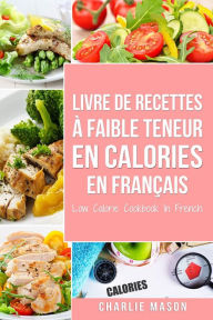 Title: Livre de recettes à faible teneur en calories En français/ Low Calorie Cookbook In French, Author: Charlie Mason