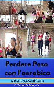Title: Perdere Peso con l'aerobica Motivazione e Guida Pratica, Author: gustavo espinosa juarez