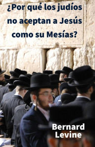 Title: ¿Por qué los judíos no aceptan a Jesús como su Mesías?, Author: Bernard Levine