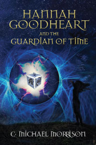 Title: Hannah Goodheart and the Guardian of Time, Author: C. Michael Morrison