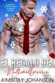 Title: El Regalo del Multimillonario: La Navidad De Un Multimillonario (La Coleccion Completa), Author: Kimberly Johanson