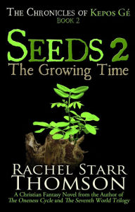 Title: Seeds 2: The Growing Time (The Chronicles of Kepos Gé), Author: Rachel Starr Thomson