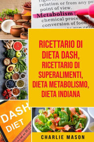 Title: Ricettario di dieta Dash, Ricettario di superalimenti, Dieta Metabolismo, Dieta Indiana, Author: Charlie Mason