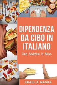 Title: Dipendenza Da Cibo In italiano/ Food Addiction In Italian, Author: Charlie Mason