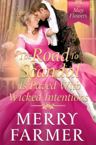 Title: The Road to Scandal is Paved with Wicked Intentions (The May Flowers, #6), Author: Merry Farmer