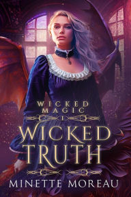 Title: Wicked Truth (Wicked Magic, #1), Author: Minette Moreau