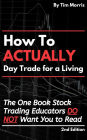 How to Actually Day Trade for A Living: The One Book Stock Trading Educators Do Not Want You to Read (How to Day Trade)
