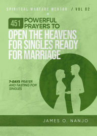 Title: 451 Powerful Prayers to Open the Heavens for Singles Ready for Marriage (Spiritual Warfare Mentor, #2), Author: James Nanjo