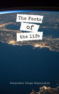 Title: The Facts Of The Life, Author: Satyendra Singh Rajpurohit