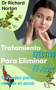 Title: Tratamiento Efectivo Para Eliminar El Acné: Consejos para vencer el acné, Author: Dr. Richard Norton