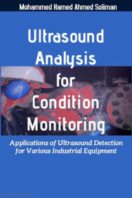 Title: Ultrasound Analysis for Condition Monitoring: Applications of Ultrasound Detection for Various Industrial Equipment, Author: Mohammed Hamed Ahmed Soliman
