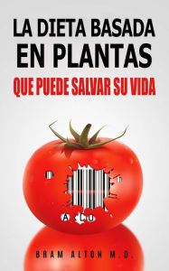 Title: La Dieta Basada En Plantas: Que Puede Salvar Su Vida, Author: Bram Alton