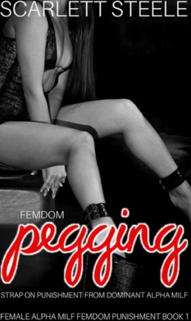 Femdom Pegging Strap On Punishment From Dominant Alpha MILF (Female Alpha MILF Femdom Punishment, #1) by Scarlett Steele eBook Barnes and Noble® pic